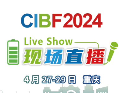 探馆直播 | 邀您线上直击CIBF2024重庆电池展，抓住新能源产业商机