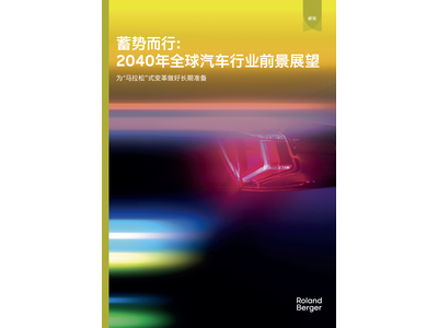 罗兰贝格《蓄势而行：2040年全球汽车行业前景展望》重磅发布：中国汽车产业强势崛起，全球竞争格局日益复杂