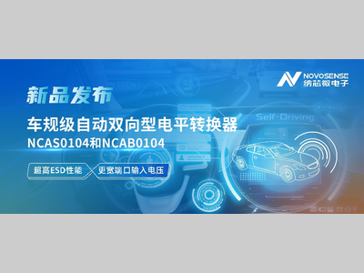 纳芯微推出车规级自动双向型电平转换器NCAS0104和NCAB0104，高ESD防护与宽电压适配破解系统互联挑战