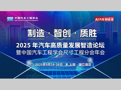 会议通知 | 2025年汽车高质量发展智造论坛暨中国汽车工程学会尺寸工程分会年会