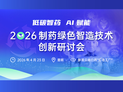 会议报名 | 2026制药绿色智造技术创新研讨会+探访云南白药“灯塔工厂”（4月23日 昆明）