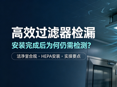 为什么高效过滤器安装完成后，还要做检漏？