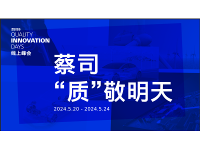 ZEISS Quality Innovation Days中国场线上盛会即将揭幕 引领行业质量变革新浪潮