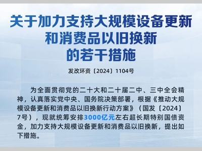 国家发展改革委 财政部印发《关于加力支持大规模设备更新和消费品以旧换新的若干措施》的通知